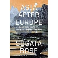 Asia after Europe: Imagining a Continent in the Long Twentieth Century Asia after Europe: Imagining a Continent in the Long Twentieth Century Hardcover Kindle