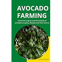 AVOCADO FARMING: Learn how to grow over 25 varieties of avocados to pests, diseases and their control (FRUIT FARMING BOOKS)