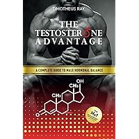 The Testosterone Advantage: A Complete Guide to Male Hormonal Balance and Endocrine Health