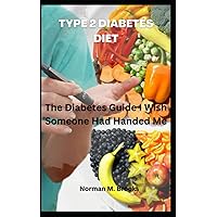 TYPE 2 DIABETES DIET: The Diabetes Guide I Wish Someone Had Handed Me