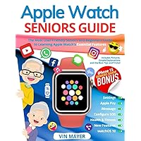 Apple Watch Seniors Guide: The Most User-Friendly Manual to Learning Apple Watch's Essential Features. Includes Pictures, Simple Explanations and the Best Tips and Tricks!