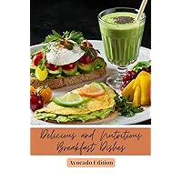 Delicious and Nutritious Breakfast Dishes: Avocado Edition Delicious and Nutritious Breakfast Dishes: Avocado Edition Kindle Paperback