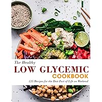The Healthy Low Glycemic Cookbook: 125 Recipes for the Best Part of Life on Weekend The Healthy Low Glycemic Cookbook: 125 Recipes for the Best Part of Life on Weekend Paperback Kindle