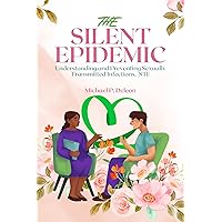 The Silent Epidemic: Understanding and preventing sexually transmitted infections. The Silent Epidemic: Understanding and preventing sexually transmitted infections. Kindle Paperback
