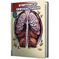 Symptoms of Cervical Cancer: Understand the symptoms of cervical cancer, including abnormal bleeding and pelvic discomfort, and the importance of regular screenings. Symptoms of Cervical Cancer: Understand the symptoms of cervical cancer, including abnormal bleeding and pelvic discomfort, and the importance of regular screenings. Paperback