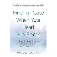 Finding Peace When Your Heart Is In Pieces: A Step-by-Step Guide to the Other Side of Grief, Loss, and Pain Finding Peace When Your Heart Is In Pieces: A Step-by-Step Guide to the Other Side of Grief, Loss, and Pain Paperback Kindle