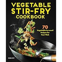 Vegetable Stir-Fry Cookbook: 70 Vegetable-Forward Recipes for Your Wok Vegetable Stir-Fry Cookbook: 70 Vegetable-Forward Recipes for Your Wok Paperback Kindle