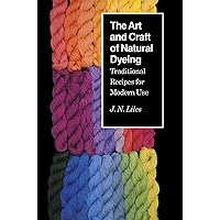 The Art and Craft of Natural Dyeing: Traditional Recipes for Modern Use The Art and Craft of Natural Dyeing: Traditional Recipes for Modern Use Paperback Hardcover