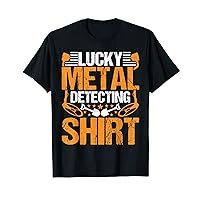 Lucky Metal Detecting Shirt - Funny Metal Detecting Detector T-Shirt
