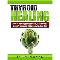 Thyroid Healing: How to Heal Hyperthyroidism, Hashimoto's, Graves', Insomnia, Nodules, & Epstein Barr Thyroid Healing: How to Heal Hyperthyroidism, Hashimoto's, Graves', Insomnia, Nodules, & Epstein Barr Kindle Paperback