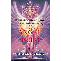 Angel Reiki: Harnessing Divine Power for Holistic Harmony Angel Reiki: Harnessing Divine Power for Holistic Harmony Kindle Paperback