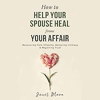 How to Help Your Spouse Heal from Your Affair: Recovering from Infidelity, Restoring Intimacy and Regaining Trust How to Help Your Spouse Heal from Your Affair: Recovering from Infidelity, Restoring Intimacy and Regaining Trust Audible Audiobook Paperback Kindle Hardcover