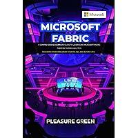 MICROSOFT FABRIC: A Comprehensive Beginner's Guide to Leveraging Microsoft Fabric for End-to-End Analytics: Exploring Power BI, Azure Synapse, SQL, and Azure Data MICROSOFT FABRIC: A Comprehensive Beginner's Guide to Leveraging Microsoft Fabric for End-to-End Analytics: Exploring Power BI, Azure Synapse, SQL, and Azure Data Paperback Kindle Hardcover