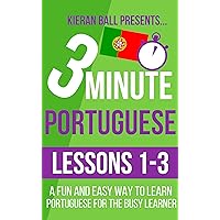 3 Minute Portuguese: Lesson 1-3: A fun and easy way to learn Portuguese for the busy learner 3 Minute Portuguese: Lesson 1-3: A fun and easy way to learn Portuguese for the busy learner Kindle Paperback
