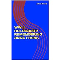 WW II HOLOCAUST: REMEMBERING ANNE FRANK