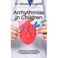 Harmony in Young Hearts: Understanding and Managing Arrhythmias in Children (Medical care and health) Harmony in Young Hearts: Understanding and Managing Arrhythmias in Children (Medical care and health) Kindle Paperback