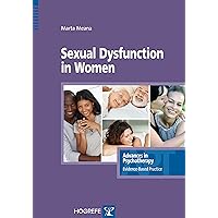 Sexual Dysfunction in Women (Advances in Psychotherapy - Evidence-Based Practice Book 25) Sexual Dysfunction in Women (Advances in Psychotherapy - Evidence-Based Practice Book 25) Kindle Paperback