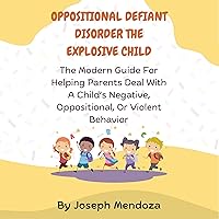 Oppositional Defiant Disorder the Explosive Child: The Modern Guide for Helping Parents Deal with a Child’s Negative, Oppositional, or Violent Behavior Oppositional Defiant Disorder the Explosive Child: The Modern Guide for Helping Parents Deal with a Child’s Negative, Oppositional, or Violent Behavior Audible Audiobook Kindle Paperback Hardcover