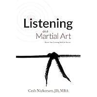 Listening as a Martial Art: Master Your Listening Skills for Success