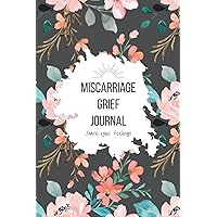 Miscarriage Grief Journal: A support journal to help with your thoughts and feelings after the loss of a baby during pregnancy