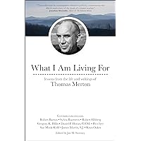 What I Am Living For: Lessons from the Life and Writings of Thomas Merton What I Am Living For: Lessons from the Life and Writings of Thomas Merton Paperback Kindle