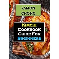 Kimchi Cookbook Guide For Beginners: Your Step-By-Step Journey Into Kimchi Diet Making With Tips,Tricks And Frequently Ask Questions For Perfection. Kimchi Cookbook Guide For Beginners: Your Step-By-Step Journey Into Kimchi Diet Making With Tips,Tricks And Frequently Ask Questions For Perfection. Kindle Paperback