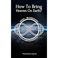 How to Bring Heaven on Earth? How to Bring Heaven on Earth? Kindle Paperback