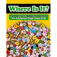 Where Is It? The Best Hard Hidden Picture Book for Adults and Super Smart Kids: Hidden Object Activity Book - Seek and Find - Picture Puzzles for ... (Hidden Picture Activity Books for Adults)