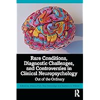 Rare Conditions, Diagnostic Challenges, and Controversies in Clinical Neuropsychology: Out of the Ordinary Rare Conditions, Diagnostic Challenges, and Controversies in Clinical Neuropsychology: Out of the Ordinary Kindle Hardcover Paperback