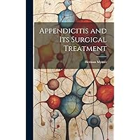 Appendicitis and its Surgical Treatment Appendicitis and its Surgical Treatment Hardcover Paperback