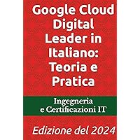 Google Cloud Digital Leader in Italiano: Teoria e Pratica: Edizione del 2024 (Italian Edition) Google Cloud Digital Leader in Italiano: Teoria e Pratica: Edizione del 2024 (Italian Edition) Kindle Hardcover Paperback