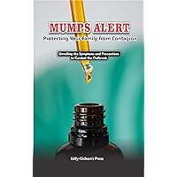 Mumps Alert: Protecting Your Family from Contagion: Unveiling the Symptoms and Precautions to Combat the Outbreak Mumps Alert: Protecting Your Family from Contagion: Unveiling the Symptoms and Precautions to Combat the Outbreak Kindle Paperback