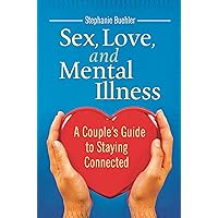 Sex, Love, and Mental Illness: A Couple's Guide to Staying Connected (Sex, Love, and Psychology) Sex, Love, and Mental Illness: A Couple's Guide to Staying Connected (Sex, Love, and Psychology) Hardcover