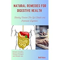NATURAL REMEDIES FOR DIGESTIVE HEALTH : Healthy Choices For Gut Health and Improved Digestion NATURAL REMEDIES FOR DIGESTIVE HEALTH : Healthy Choices For Gut Health and Improved Digestion Kindle Paperback