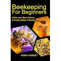 Beekeeping For Beginners: Make You Bees’ Colony & Honey Sales a Reality Beekeeping For Beginners: Make You Bees’ Colony & Honey Sales a Reality Paperback Kindle