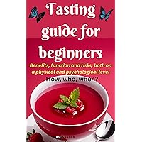 Fasting guide for beginners: How, who, when? Benefits, function and risks, both on a physical and psychological level Fasting guide for beginners: How, who, when? Benefits, function and risks, both on a physical and psychological level Kindle Paperback