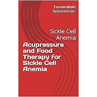 Acupressure and Food Therapy for Sickle Cell Anemia: Sickle Cell Anemia (Common People Medical Books - Part 3 Book 193) Acupressure and Food Therapy for Sickle Cell Anemia: Sickle Cell Anemia (Common People Medical Books - Part 3 Book 193) Kindle Paperback