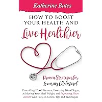 How to Boost Your Health and Live Healthier: Proven Strategies for Lowering Cholesterol, Controlling Blood Pressure, Lowering Blood Sugar, Achieving Your Ideal Weight, and Improving Heart Health With How to Boost Your Health and Live Healthier: Proven Strategies for Lowering Cholesterol, Controlling Blood Pressure, Lowering Blood Sugar, Achieving Your Ideal Weight, and Improving Heart Health With Kindle Audible Audiobook Paperback