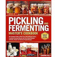 Pickling & Fermenting Master's Cookbook: The Complete Guide to Build Your Self-Sufficient Pantry. Transform Seasonal Bounty into Year-Round Delights with Safe, Simple and Nutrient-Packed Recipes Pickling & Fermenting Master's Cookbook: The Complete Guide to Build Your Self-Sufficient Pantry. Transform Seasonal Bounty into Year-Round Delights with Safe, Simple and Nutrient-Packed Recipes Paperback Kindle
