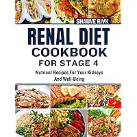 Renal Diet Cookbook For Stage 4: Nutrient Recipes For Your Kidneys And Well-Being Renal Diet Cookbook For Stage 4: Nutrient Recipes For Your Kidneys And Well-Being Paperback Kindle