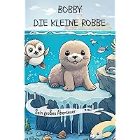 Bobby die kleine Robbe: Sein großes Abenteuer (German Edition) Bobby die kleine Robbe: Sein großes Abenteuer (German Edition) Kindle Hardcover Paperback