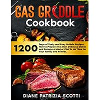 Gas Griddle Cookbook: 1200 Days of Tasty and Easy Griddle Recipes. How to Prepare the Most Delicious Dishes and Become a Master Chef in No Time for Your Family and Friends Gas Griddle Cookbook: 1200 Days of Tasty and Easy Griddle Recipes. How to Prepare the Most Delicious Dishes and Become a Master Chef in No Time for Your Family and Friends Paperback Kindle