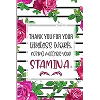 Thank You for Your Tireless Work. Nothing Matches Your Stamina.: Lined-Notebook Journal