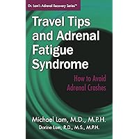 Travel Tips and Adrenal Fatigue Syndrome: How to Avoid Adrenal Crashes (Dr. Lam's Adrenal Recovery Series) Travel Tips and Adrenal Fatigue Syndrome: How to Avoid Adrenal Crashes (Dr. Lam's Adrenal Recovery Series) Kindle