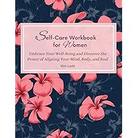 Self-Care Workbook For Women: Embrace Your Well-Being And Discover The Power Of Aligning Your Mind, Body, and Soul Self-Care Workbook For Women: Embrace Your Well-Being And Discover The Power Of Aligning Your Mind, Body, and Soul Paperback