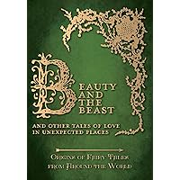 Beauty and the Beast - And Other Tales of Love in Unexpected Places (Origins of Fairy Tales from Around the World)