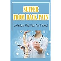 Suffer From Back Pain: Understand What Back Pain Is About