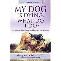 My Dog Is Dying: What Do I Do?: Emotions, Decisions, and Options for Healing (The Pet Bereavement) My Dog Is Dying: What Do I Do?: Emotions, Decisions, and Options for Healing (The Pet Bereavement) Paperback Kindle
