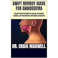 SWIFT REMEDY GUIDE FOR ANGIOEDEMA: Topmost Survival Guide For Coping, Preventing, Treating, And Permanently Eliminating Symptoms SWIFT REMEDY GUIDE FOR ANGIOEDEMA: Topmost Survival Guide For Coping, Preventing, Treating, And Permanently Eliminating Symptoms Kindle Paperback