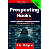Prospecting Hacks: The Proven, Fastest Ways To Find New Sales Opportunities Without Buying Ads or Cold Calling Prospecting Hacks: The Proven, Fastest Ways To Find New Sales Opportunities Without Buying Ads or Cold Calling Paperback Kindle